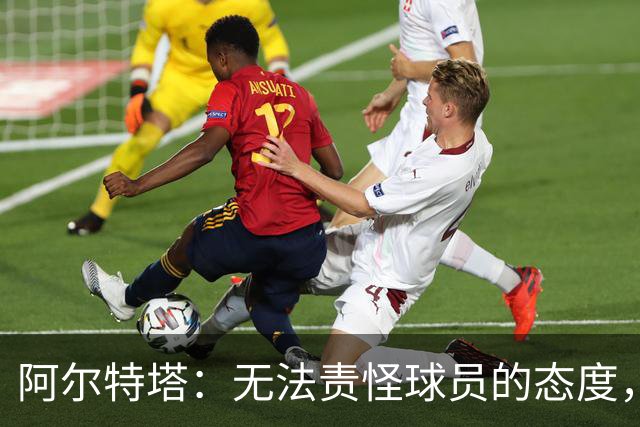 阿尔特塔：无法责怪球员的态度，但我们需提高终结能力